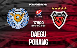 Nhận định bóng đá Daegu vs Pohang 17h00 ngày 29/5 (VĐQG Hàn Quốc 2022)