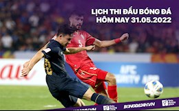 Lịch thi đấu bóng đá hôm nay 31/5/2022 mới nhất