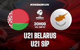 Nhận định U21 Belarus vs U21 Síp 20h00 ngày 1/6 (Vòng loại U21 châu Âu 2023)