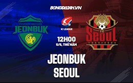 Nhận định bóng đá Jeonbuk vs Seoul 12h00 ngày 5/5 (VĐQG Hàn Quốc 2022)