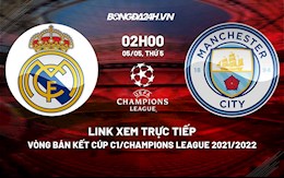 Link xem trực tiếp Real Madrid vs Man City vòng bán kết Cúp C1 2022 ở đâu ?
