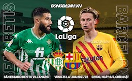 Nhận định bóng đá Betis vs Barca 2h00 ngày 8/5 (La Liga 2021/22)