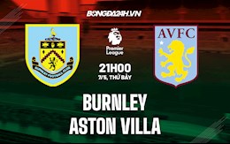 Nhận định Burnley vs Aston Villa 21h00 ngày 7/5 (Ngoại hạng Anh 2021/22)