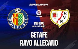 Nhận định,  Getafe vs Vallecano 19h00 ngày 8/5 (La Liga 2021/22)
