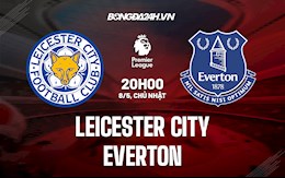 Nhận định,  Leicester vs Everton 20h00 ngày 8/5 (Ngoại hạng Anh 2021/22)