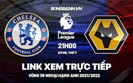 Trực tiếp Chelsea vs Wolves link xem bóng đá Ngoại Hạng Anh 2022 ở đâu ?