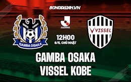 Nhận định Gamba Osaka vs Vissel Kobe 12h00 ngày 8/5 (VĐQG Nhật Bản 2022)