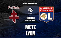 Nhận định,  Metz vs Lyon 18h00 ngày 8/5 (VĐQG Pháp 2021/22)