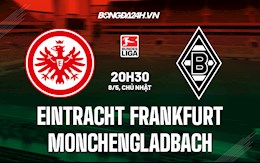 Nhận định Frankfurt vs Monchengladbach 20h30 ngày 8/5 (VĐQG Đức 2021/22)