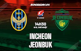 Nhận định Incheon vs Jeonbuk 14h30 ngày 8/5 (VĐQG Hàn Quốc 2022)