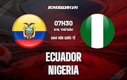 Nhận định,  Ecuador vs Nigeria 7h30 ngày 3/6 (Giao hữu quốc tế)