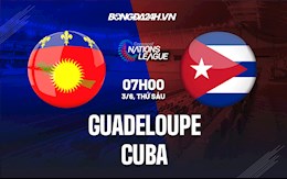 Nhận định Guadeloupe vs Cuba 7h00 ngày 3/6 (CONCACAF Nations League 2022/23)