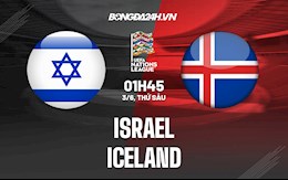 Nhận định,  Israel vs Iceland 1h45 ngày 3/6 (UEFA Nations League 2022/23)