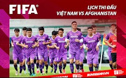Lịch thi đấu Việt Nam vs Afghanistan hôm nay 1/6/2022 mấy giờ đá? xem kênh nào?