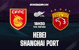 Nhận định Hebei vs Shanghai Port 18h30 ngày 11/6 (VĐQG Trung Quốc 2022)