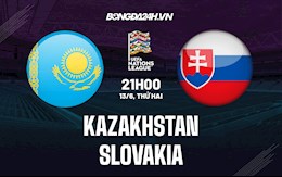 Nhận định,  Kazakhstan vs Slovakia 21h00 ngày 13/6 (UEFA Nations League 2022/23)