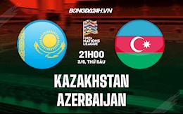 Nhận định Kazakhstan vs Azerbaijan 21h00 ngày 3/6 (UEFA Nations League 2022/23)