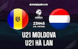 Nhận định U21 Moldova vs U21 Hà Lan 23h45 ngày 3/6 (Vòng loại U21 Châu Âu 2023)