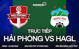 Trực tiếp bóng đá Hải Phòng vs HAGL - Giao hữu Cúp Tứ hùng 2022