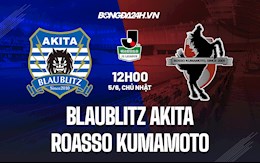 Nhận định Blaublitz Akita vs Roasso Kumamoto 12h00 ngày 5/6 (Hạng 2 Nhật 2022)