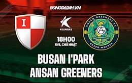 Nhận định bóng đá Busan IPark vs Ansan Greeners 18h00 ngày 5/6 (Hạng 2 Hàn Quốc 2022)