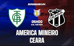 Nhận định,  America Mineiro vs Ceara 5h30 ngày 9/6 (VĐQG Brazil 2022)