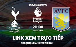 Link xem trực tiếp Tottenham vs Aston Villa 21h00 ngày 1/1 (Ngoại hạng Anh 2022/23)