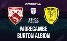 Nhận định Morecambe vs Burton Albion 22h00 ngày 1/1 (Hạng 3 Anh 2022/23)