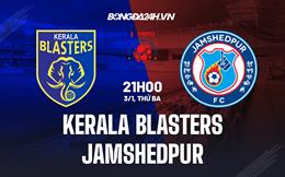 Nhận định Kerala Blasters vs Jamshedpur 21h00 ngày 3/1 (VĐQG Ấn Độ 2022)