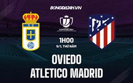 Nhận định Oviedo vs Atletico Madrid 2h00 ngày 5/1 (Cúp Nhà vua TBN 2022/23)