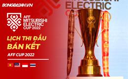 Lịch thi đấu bán kết AFF Cup 2022 bao giờ đá? Xem kênh nào?