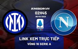 Link xem trực tiếp Inter Milan vs Napoli 2h45 ngày 5/1 (Serie A 2022/23)