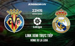 Link xem trực tiếp Villarreal vs Real Madrid 22h15 ngày 7/1 (La Liga 2022/23)