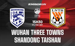 Nhận định Wuhan Three Towns vs Shandong Taishan 15h30 ngày 7/1 (Cúp quốc gia Trung Quốc 2022)