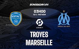 Nhận định -  Troyes vs Marseille 3h00 ngày 12/1 (Ligue 1 2022/23)