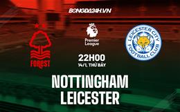 Nhận định Nottingham vs Leicester (22h00 ngày 14/1): Cân sức cân tài