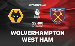 Nhận định Wolves vs West Ham (22h00 ngày 14/1): Những người cùng khổ