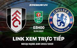 Link xem Fulham vs Chelsea trực tiếp Ngoại Hạng Anh 2023 hôm nay ở đâu ?