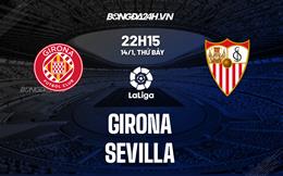 Nhận định -  Girona vs Sevilla 22h15 ngày 14/1 (La Liga 2022/23)