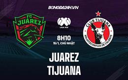 Nhận định -  Juarez vs Tijuana 8h10 ngày 15/1 (VĐQG Mexico 2023)