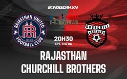 Nhận định Rajasthan vs Churchill Brothers 20h30 ngày 17/1 (Hạng 2 Ấn Độ 2022/23)