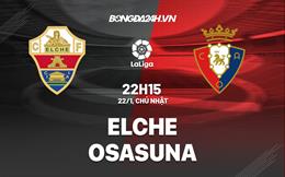 Nhận định -  Elche vs Osasuna 22h15 ngày 22/1 (La Liga 2022/23)