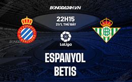 Nhận định -  Espanyol vs Betis 22h15 ngày 21/1 (La Liga 2022/23)