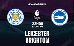 Nhận định Leicester vs Brighton (22h00 ngày 21/1): Điểm tựa King Power