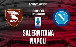 Nhận định -  Salernitana vs Napoli 0h00 ngày 22/1 (Serie A 2022/23)