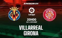 Nhận định -  Villarreal vs Girona 20h00 ngày 22/1 (La Liga 2022/23)