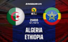 Nhận định - dự đoán Algeria vs Ethiopia 2h00 ngày 18/1 (CHAN 2022)
