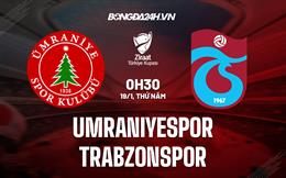 Nhận định Umraniyespor vs Trabzonspor 0h30 ngày 19/1 (Cúp QG Thổ Nhĩ Kỳ 2022/23)