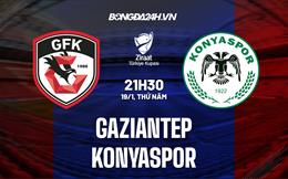 Nhận định Gaziantep vs Konyaspor 21h30 ngày 19/1 (Cúp QG Thổ Nhĩ Kỹ 2022/23)