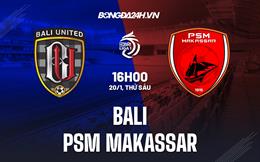 Nhận định Bali United vs PSM Makassar 16h00 ngày 20/1 (VĐQG Indonesia 2022/23)